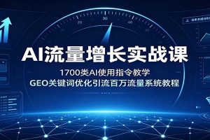 AI流量增长实战课：1700类AI使用指令教学，GEO关键词优化引流百万流量系统教程