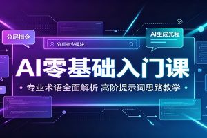 AI零基础入门课：专业术语全面解析，高阶提示词思路教学