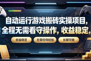 自动运行游戏搬砖实操项目，全程无需看守操作，收益稳定，无需任何经验，长期可做【揭秘】