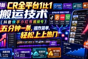 最新CR全平台1比1搬运技术（抖音快手小红书视频号）五分钟分钟一条，操作简单，轻松上热门（教程+软件+参数）