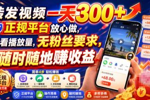 转发视频一天300+，正规平台放心做，不看播放量，无粉丝要求，随时随地賺收益【揭秘】