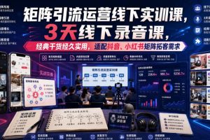 嗨推矩阵引流运营线下实训课，3天线下录音课，经典干货经久实用，适配抖音、小红书矩阵拓客需求