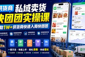 供货商私域卖货快团团实操课，帮助1W+供货商快速入局快团团