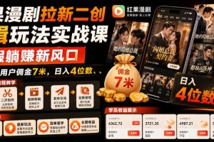 红果漫剧拉新二创剪辑玩法实战课，暑假躺賺新风口，单个新用户佣金7米，日入4位数（更新0808）