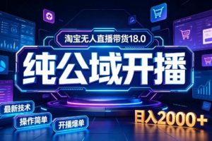 淘宝无人直播带货，公域+私域实时更新迭代玩法，稳定开播变现，一台电脑即可搭建一个日不落直播间【揭秘】