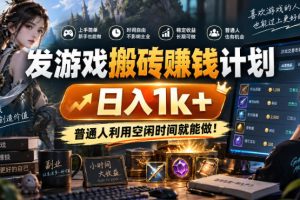 发游戏搬砖賺钱计划，日入1k+，普通人利用空闲时间就能做！【揭秘】
