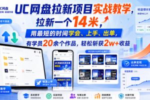 UC网盘拉新项目实战教学，拉新一个14米，用最短的时间学会、上手、出单，有学员20余个作品，轻松斩获2w+收益（更新0916）