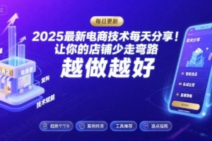 2025-2026最新电商技术每天分享，让你的店铺少走弯路，越做越好(更新26年09月)