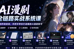 AI漫剧全链路实战系统课｜原创小说、智能剧本、精准分镜、统一画风、成片剪辑、账号变现实操教学