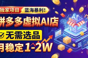 （20934期）2026独家暴利，开拼多多AI店，不用选品，月稳定1-2W，可副业全职！
