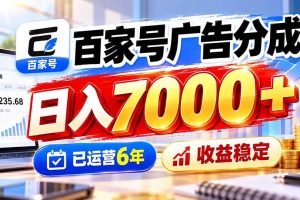 （20981期）百家号广告分成，日入7000＋已运营6年，收益稳定